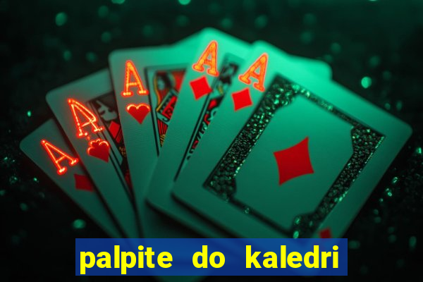 palpite do kaledri para o jogo do bicho